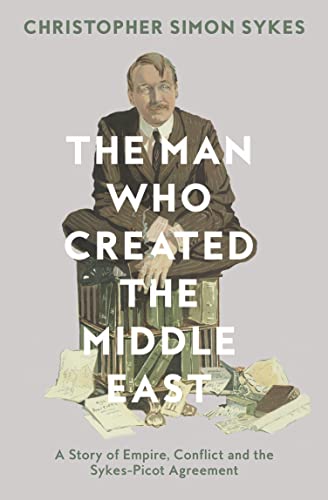 Imagen de archivo de The Man Who Created the Middle East: A Story of Empire, Conflict and the Sykes-Picot Agreement a la venta por WorldofBooks