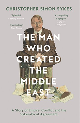 Imagen de archivo de The Man Who Created the Middle East: A Story of Empire, Conflict and the Sykes-Picot Agreement a la venta por More Than Words