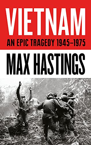 Vietnam: An Epic History of a Divisive War 1945-1975 - Max Hastings