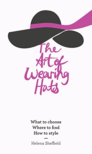 9780008165291: The Art of Wearing Hats: What to choose. Where to find. How to style.