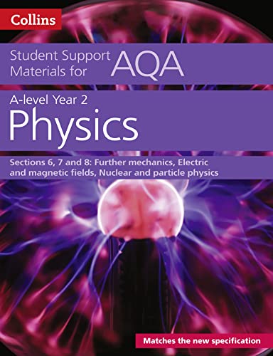 Stock image for AQA A Level Physics Year 2 Sections 6, 7 and 8: Further mechanics, Electric and magnetic fields, Nuclear and particle physics (Collins Student Support Materials) for sale by WorldofBooks