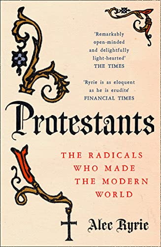 9780008210007: Protestants: The Radicals Who Made the Modern World