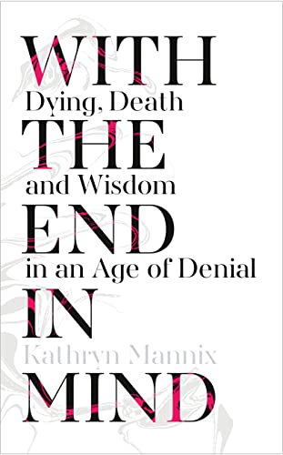 Beispielbild fr With the End in Mind: Dying, Death and Wisdom in an Age of Denial zum Verkauf von WorldofBooks