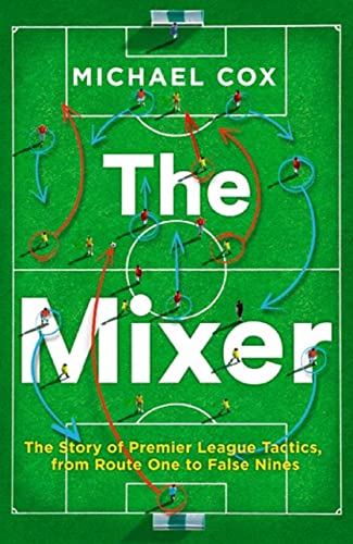 Stock image for The Mixer: The Story of Premier League Tactics, from Route One to False Nines for sale by AwesomeBooks