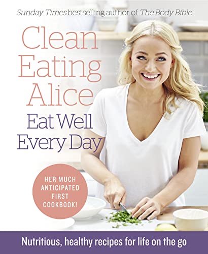 Imagen de archivo de Clean Eating Alice Eat Well Every Day: Nutritious, healthy recipes for life on the go [Signed edition] a la venta por WorldofBooks