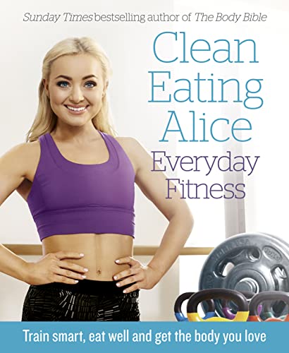 Imagen de archivo de Clean Eating Alice Everyday Fitness: Train Smart, Eat Well and Get the Body You Love a la venta por ThriftBooks-Dallas