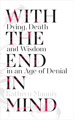 9780008245597: With the End in Mind: Dying, Death and Wisdom in an Age of Denial