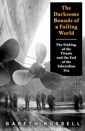 Stock image for The Darksome Bounds of a Failing World: The Sinking of the   Titanic   and the End of the Edwardian Era for sale by WorldofBooks