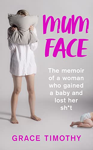 Stock image for Mum Face: The Memoir of a Woman who Gained a Baby and Lost Her Sh*t for sale by AwesomeBooks