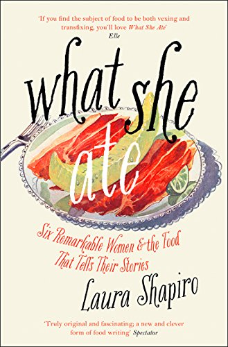 Imagen de archivo de What She Ate: Six Remarkable Women and the Food That Tells Their Stories a la venta por Housing Works Online Bookstore