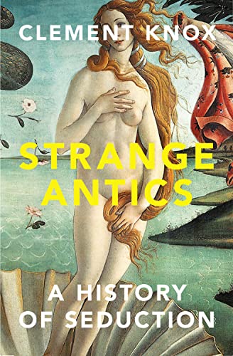 Stock image for Strange Antics: A History of Seduction for sale by PlumCircle