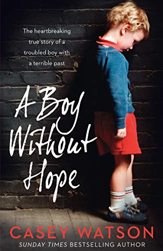 9780008298555: A Boy Without Hope: The Heartbreaking True Story of a Troubled Boy With a Terrible Past