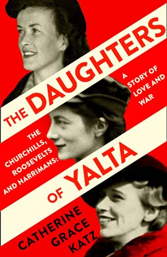 Stock image for The Daughters of Yalta: The Churchills, Roosevelts and Harrimans " A Story of Love and War for sale by WorldofBooks