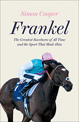 9780008307042: Frankel: The Greatest Racehorse of All Time and the Sport That Made Him