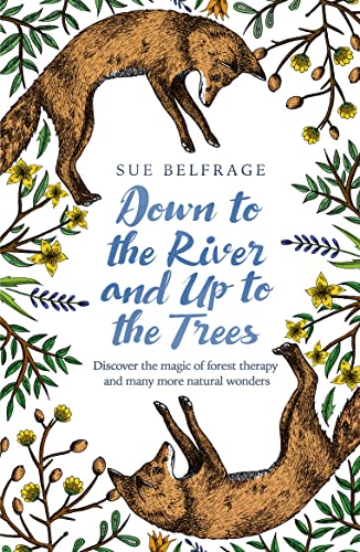 Beispielbild fr DOWN TO THE RIVER AND UP TO THE TREES: Discover the magic of forest therapy and many more natural wonders zum Verkauf von Goldstone Books