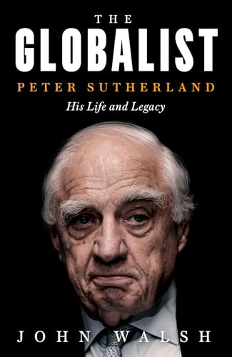 Stock image for The Globalist: Peter Sutherland  " His Life and Legacy for sale by Open Books
