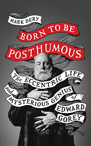Imagen de archivo de Born to Be Posthumous: The Eccentric Life and Mysterious Genius of Edward Gorey a la venta por Goodwill