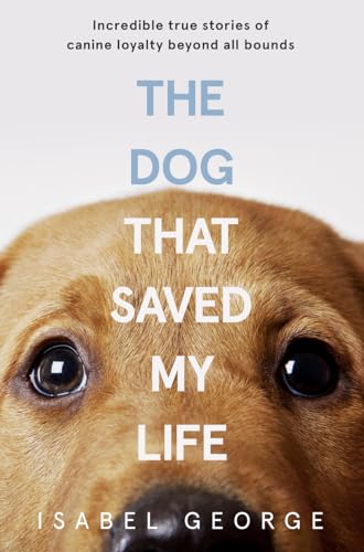 9780008329945: The Dog that Saved My Life: Incredible true stories of canine loyalty beyond all bounds