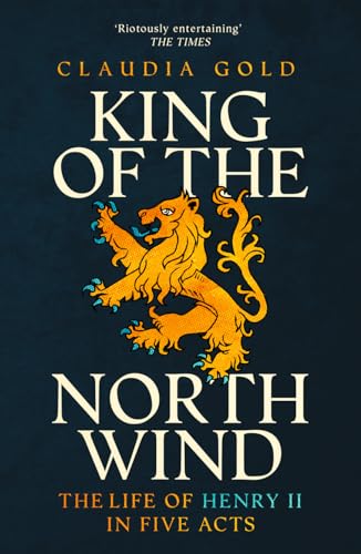 Stock image for King of the North Wind: The Life of Henry II in Five Acts for sale by Irish Booksellers