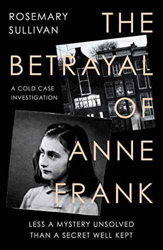  Rosemary Sullivan, The Betrayal of Anne Frank