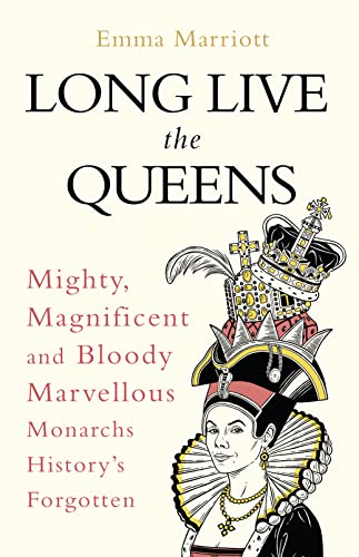 9780008355524: Long Live the Queens: Mighty, Magnificent and Bloody Marvellous Monarchs We’ve Forgotten