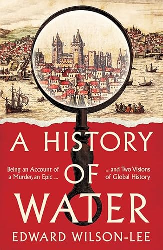 9780008358228: A History of Water: Being an Account of a Murder, an Epic and Two Visions of Global History