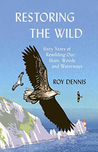 Stock image for Restoring the Wild: True Stories of Rewilding Britains Skies, Woods and Waterways for sale by WorldofBooks