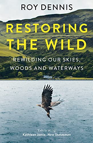 Stock image for Restoring the Wild: True Stories of Rewilding Britain  s Skies, Woods and Waterways for sale by WorldofBooks