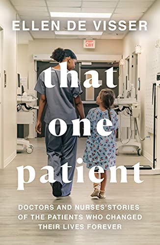 

That One Patient : Doctors and Nurses Stories of the Patients Who Changed Their Lives Forever