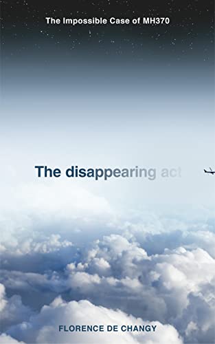 Imagen de archivo de The Disappearing Act: The Impossible Case of MH370 de Changy, Florence a la venta por Aragon Books Canada