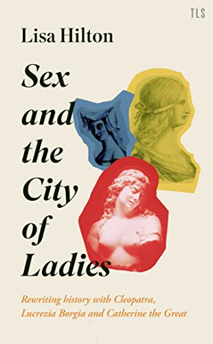 Beispielbild fr Sex and the City of Ladies: Rewriting History with Cleopatra, Lucrezia Borgia and Catherine the Great zum Verkauf von WorldofBooks