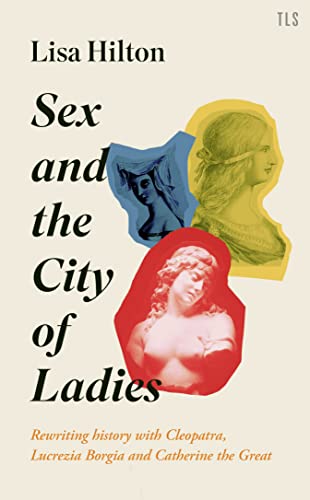 Imagen de archivo de Sex and the City of Ladies: Rewriting History with Cleopatra, Lucrezia Borgia and Catherine the Great a la venta por WorldofBooks