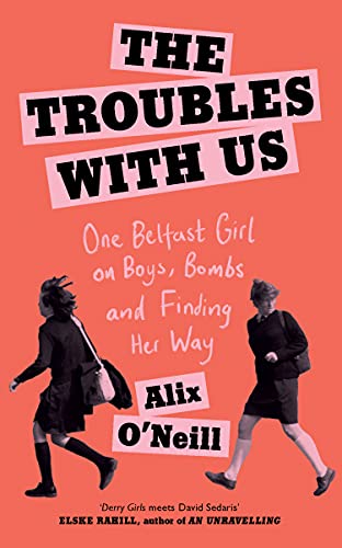 9780008393717: The Troubles with Us: One Belfast Girl on Boys, Bombs and Finding Her Way