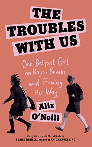 Stock image for The Troubles with Us: One Belfast Girl on Boys, Bombs and Finding Her Way for sale by WorldofBooks
