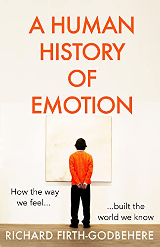 Stock image for A Human History of Emotion: How the Way We Feel Built the World We Know for sale by WorldofBooks