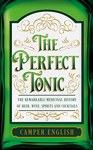 Stock image for The Perfect Tonic: The Remarkable Medicinal History of Beer, Wine, Spirits and Cocktails for sale by WorldofBooks