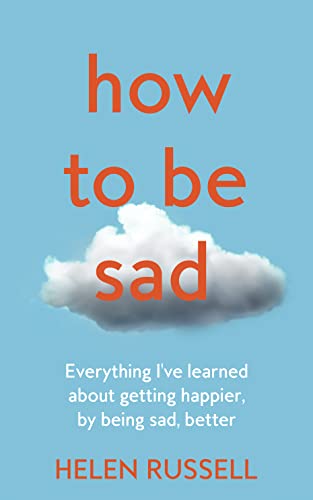 Stock image for How to be Sad: Everything I  ve learned about getting happier, by being sad, better for sale by WorldofBooks