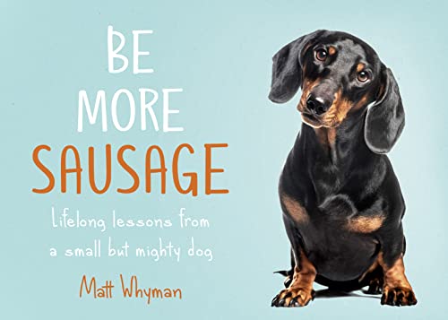 Beispielbild fr Be More Sausage : Lifelong Lesson from a Small but Mighty Dog zum Verkauf von Better World Books