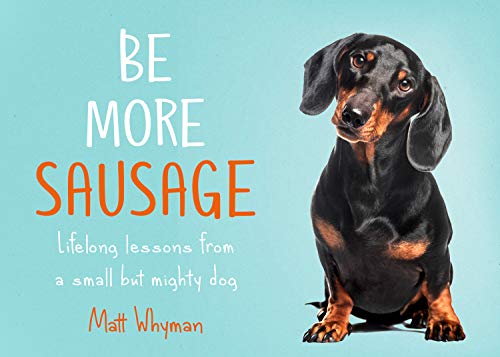 Imagen de archivo de Be More Sausage: Lifelong lessons from a small but mighty dog a la venta por Off The Shelf