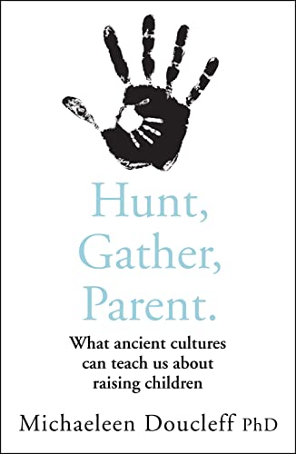 Stock image for Hunt, Gather, Parent: What Ancient Cultures Can Teach Us about Raising Children for sale by Goodwill of Colorado