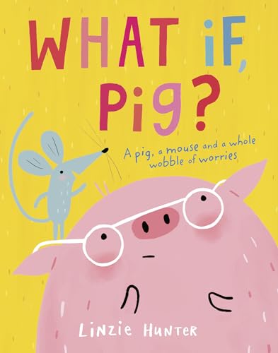 9780008409470: What If, Pig?: A wonderful wobble of a story, all about worries - and the friends who get you through them!