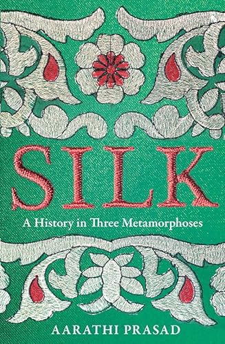 9780008451851: Silk: A History in Three Metamorphoses Weaving Together Biography, Global History and Science Writing
