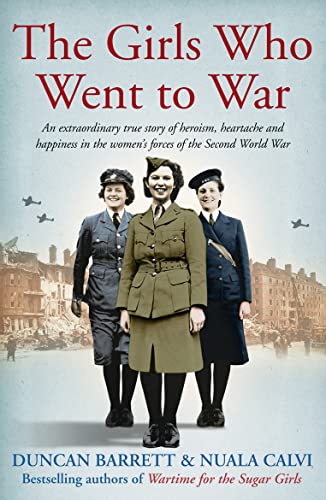 9780008461195: The Girls Who Went to War: An extraordinary true story of heroism, heartache and happiness in the women’s forces of the Second World War