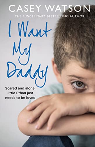 9780008484910: I Want My Daddy: Scared and Alone, Little Ethan Just Needs to Be Loved