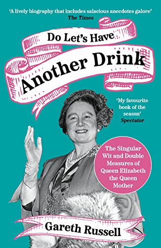 Stock image for Do Let  s Have Another Drink: The Singular Wit and Double Measures of Queen Elizabeth the Queen Mother for sale by WorldofBooks