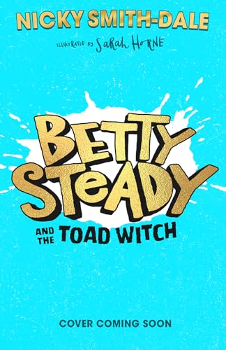 9780008600341: Betty Steady and the Toad Witch: The funniest new illustrated young fiction debut adventure of 2024, full of heroes, best friends, magic, a castle and a witch! Perfect for readers aged 7+: Book 1