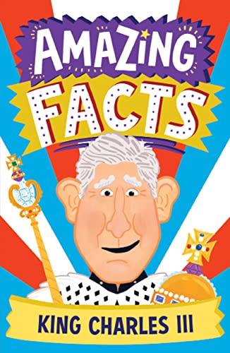 Stock image for Amazing Facts King Charles III: A fun illustrated childrens book packed with stories and trivia about our new king, the royal family and Coronation Day (Amazing Facts Every Kid Needs to Know) for sale by WorldofBooks