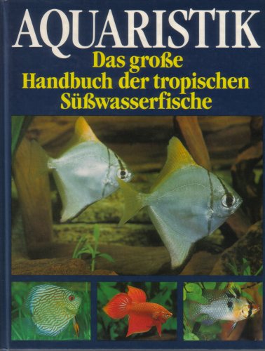 Stock image for Aquaristik. Das gro?e Handbuch der tropischen S??wasserfische for sale by Antiquariat Hans Wger