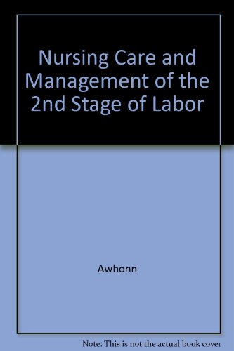 Nursing Care and Management of the 2nd Stage of Labor: Evidence-Based Clinical Practice Guideline: 2.3 Contact hours available (9780015607203) by AWHONN