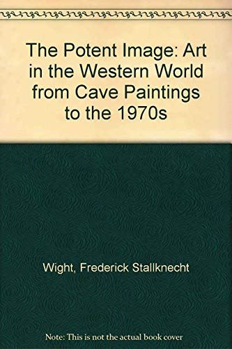 The Potent Image: Art in the Western World from Cave Paintings to the 1970s - Frederick Stallknecht Wight